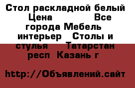 Стол раскладной белый  › Цена ­ 19 900 - Все города Мебель, интерьер » Столы и стулья   . Татарстан респ.,Казань г.